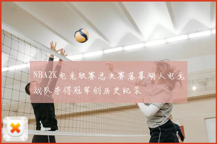 NBA2K电竞联赛总决赛落幕湖人电竞战队夺得冠军创历史纪录