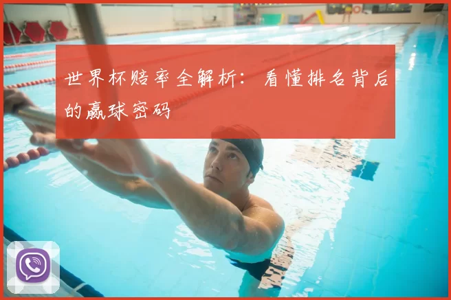 世界杯赔率全解析:看懂排名背后的赢球密码