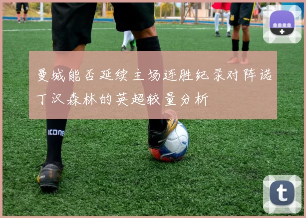 曼城能否延续主场连胜纪录对阵诺丁汉森林的英超较量分析
