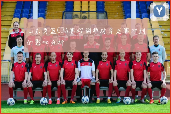 山东男篮CBA赛程调整对季后赛冲刺的影响分析