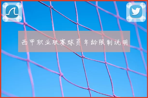 西甲职业联赛球员年龄限制说明