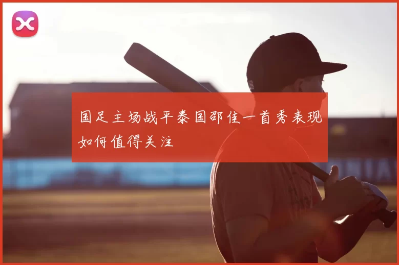 国足主场战平泰国邵佳一首秀表现如何值得关注