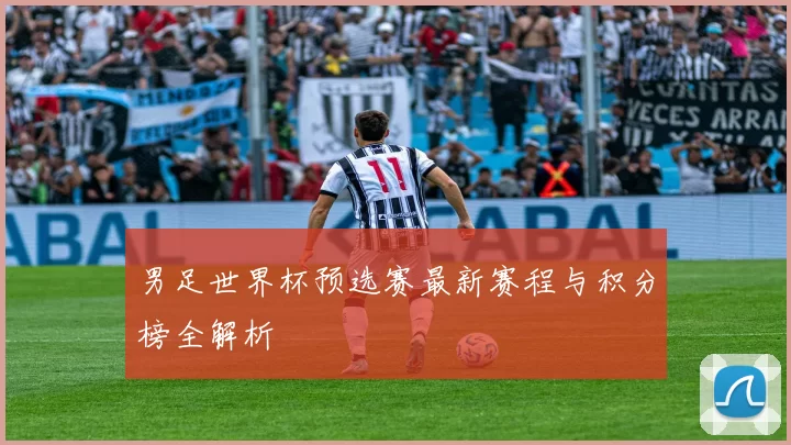 男足世界杯预选赛最新赛程与积分榜全解析