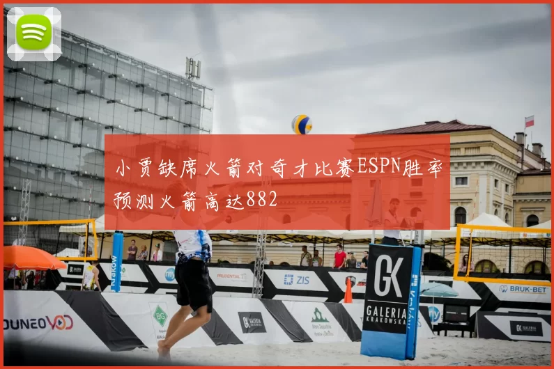 小贾缺席火箭对奇才比赛ESPN胜率预测火箭高达882