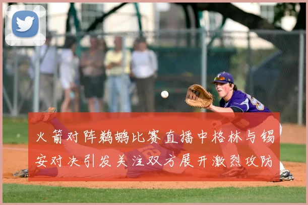 火箭对阵鹈鹕比赛直播中格林与锡安对决引发关注双方展开激烈攻防