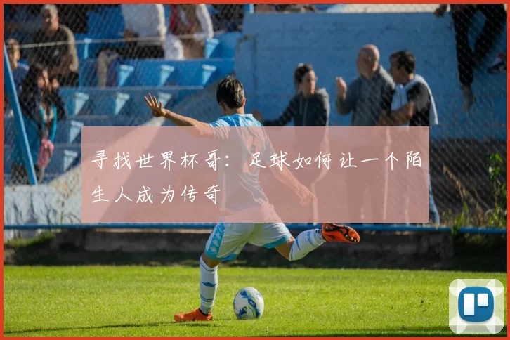 寻找世界杯哥：足球如何让一个陌生人成为传奇