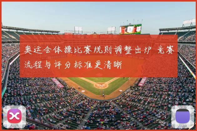 奥运会体操比赛规则调整出炉 竞赛流程与评分标准更清晰