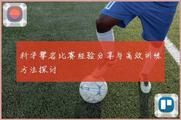 科学攀岩比赛经验分享与高效训练方法探讨