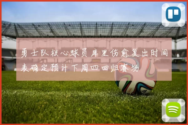 勇士队核心球员库里伤愈复出时间表确定预计下周四回归赛场