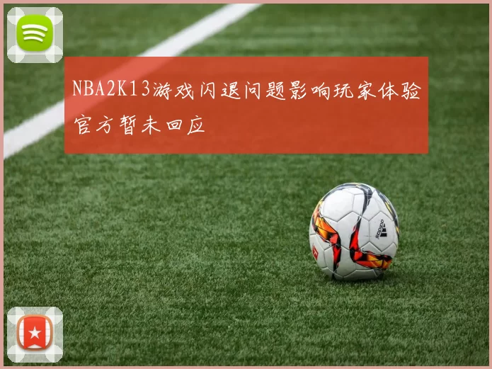 NBA2K13游戏闪退问题影响玩家体验官方暂未回应