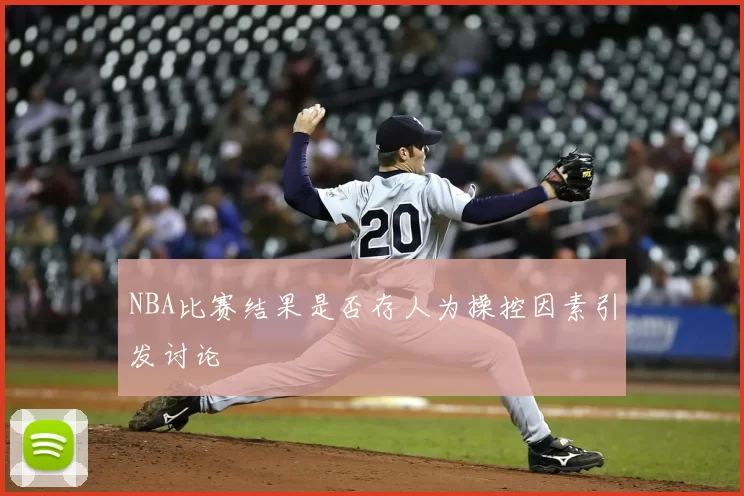 NBA比赛结果是否存人为操控因素引发讨论