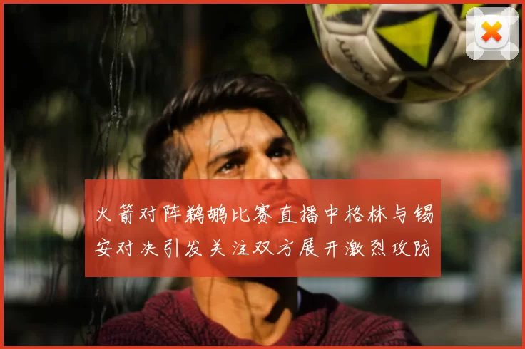 火箭对阵鹈鹕比赛直播中格林与锡安对决引发关注双方展开激烈攻防