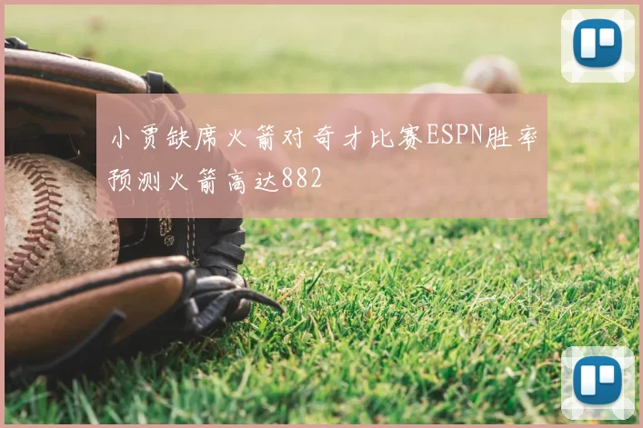 小贾缺席火箭对奇才比赛ESPN胜率预测火箭高达882