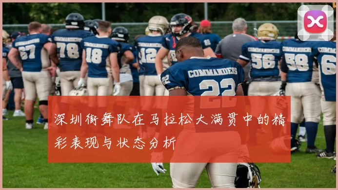 深圳街舞队在马拉松大满贯中的精彩表现与状态分析