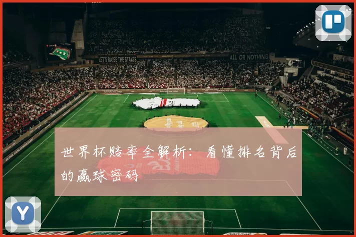 世界杯赔率全解析：看懂排名背后的赢球密码