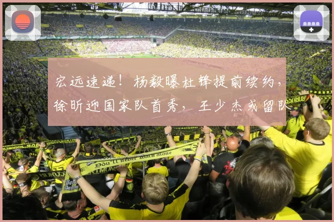 宏远速递!杨毅曝杜锋提前续约,徐昕迎国家队首秀,王少杰或留队